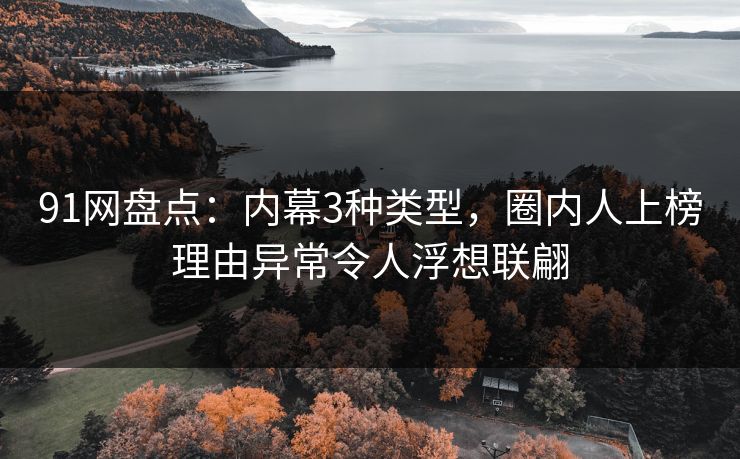 91网盘点：内幕3种类型，圈内人上榜理由异常令人浮想联翩