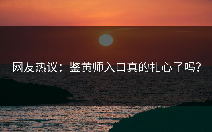 网友热议：鉴黄师入口真的扎心了吗？